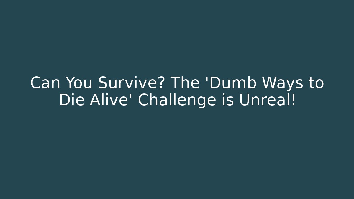 Can You Survive? The ‘Dumb Ways to Die Alive’ Challenge is Unreal!