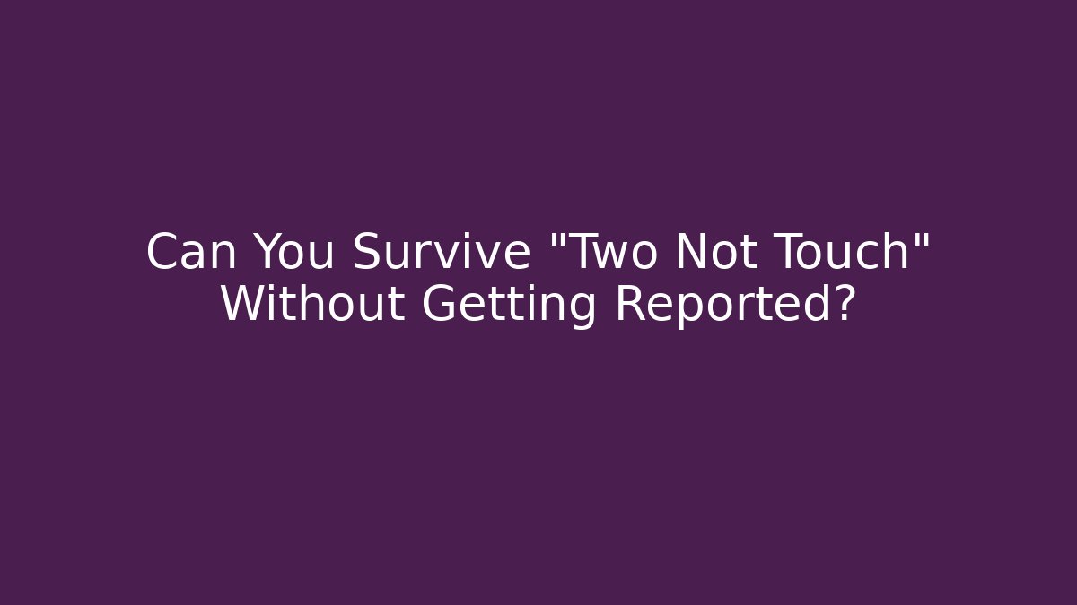 Can You Survive "Two Not Touch" Without Getting Reported? - Critter Realm