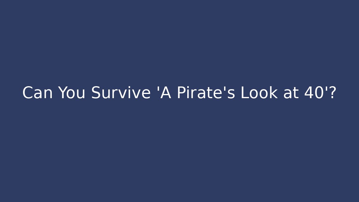 Can You Survive 'A Pirate's Look at 40'? - Critter Realm