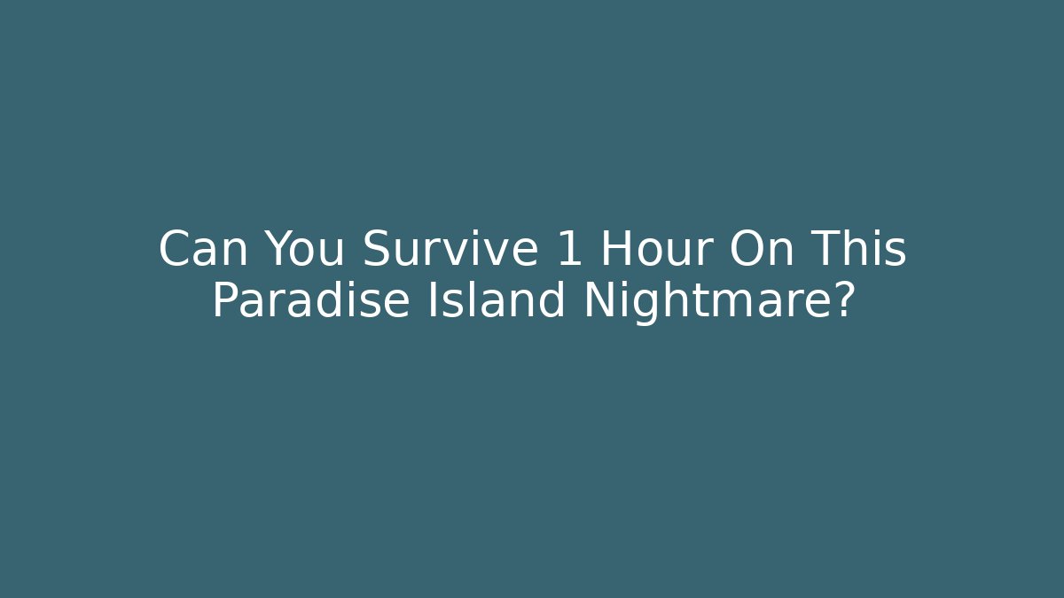 Can You Survive 1 Hour On This Paradise Island Nightmare?