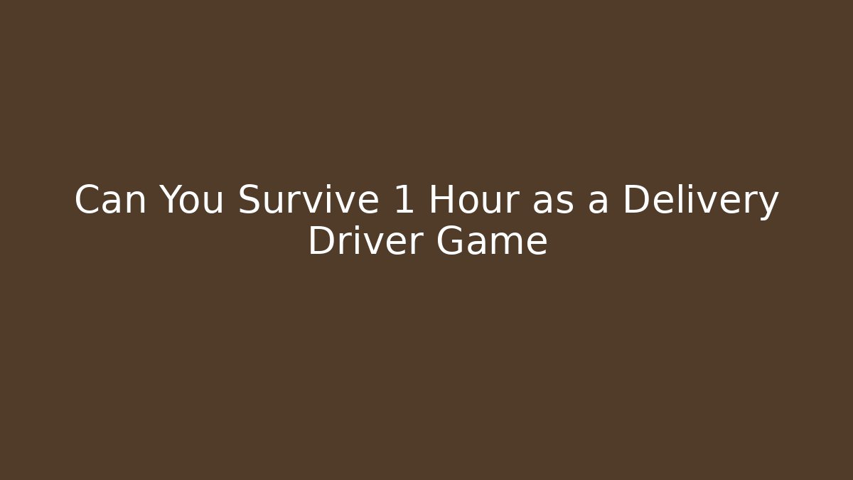 Can You Survive 1 Hour as a Delivery Driver Game - Critter Realm