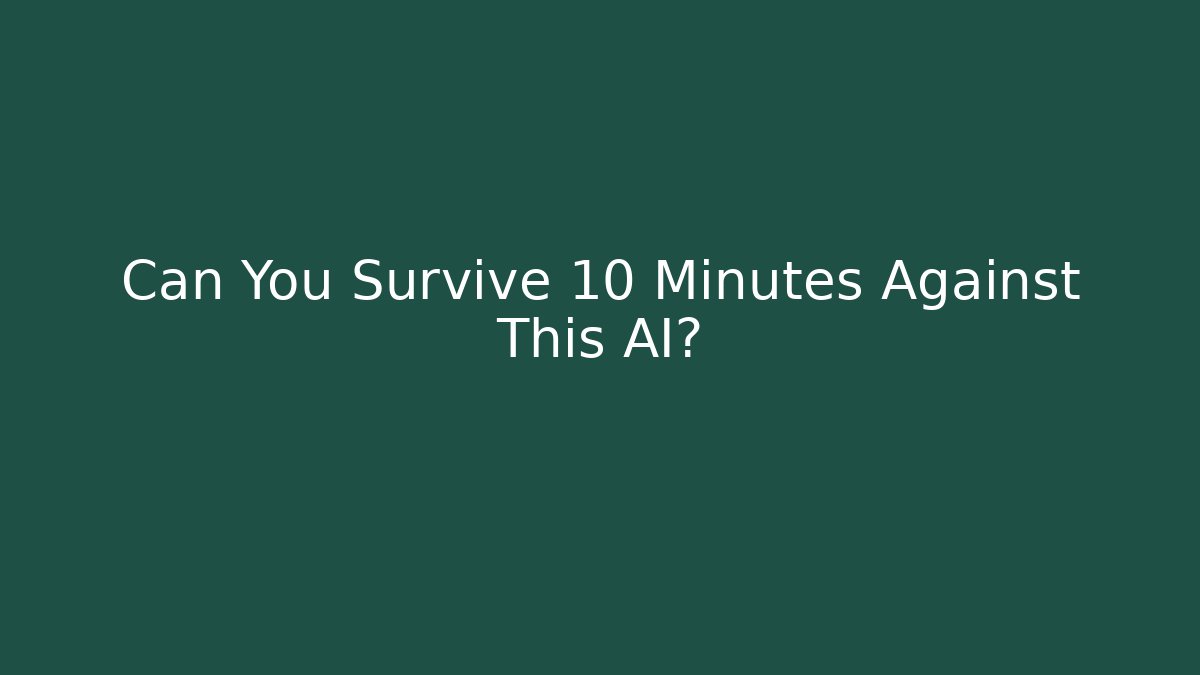 Can You Survive 10 Minutes Against This AI?