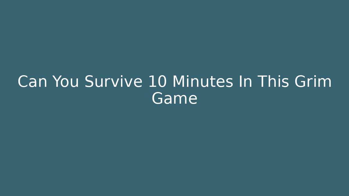 Can You Survive 10 Minutes In This Grim Game - Critter Realm