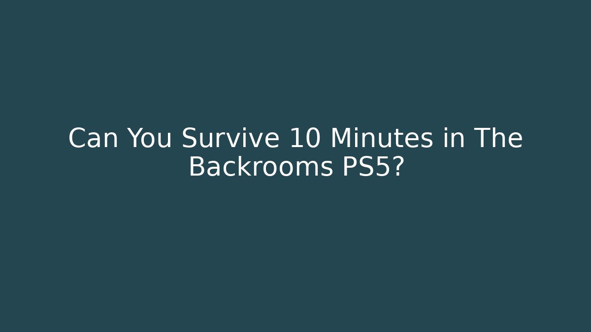 Can You Survive 10 Minutes in The Backrooms PS5?