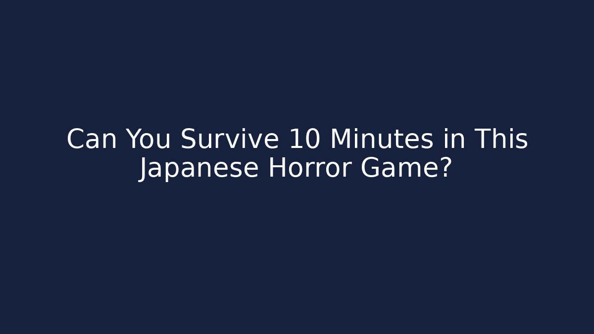 Can You Survive 10 Minutes in This Japanese Horror Game?