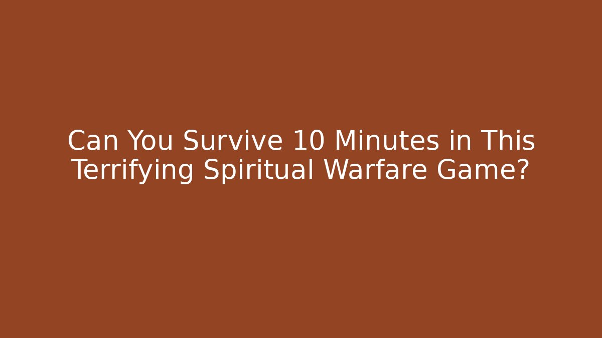 Can You Survive 10 Minutes in This Terrifying Spiritual Warfare Game?