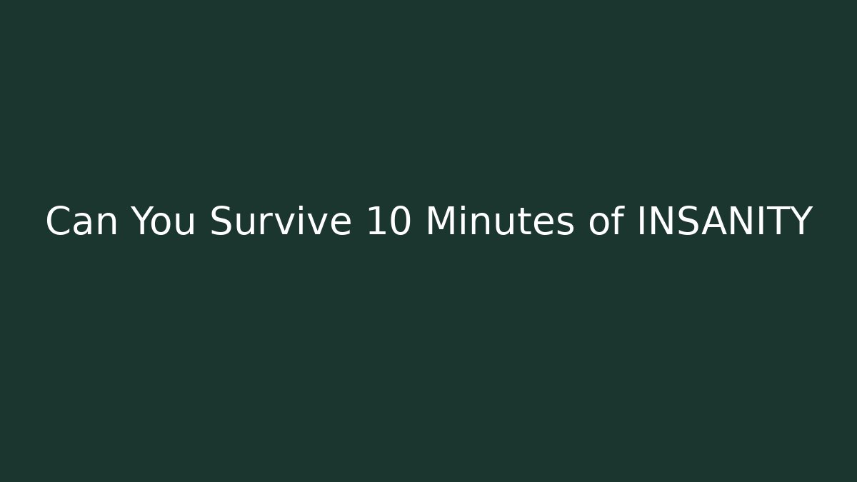 Can You Survive 10 Minutes of INSANITY