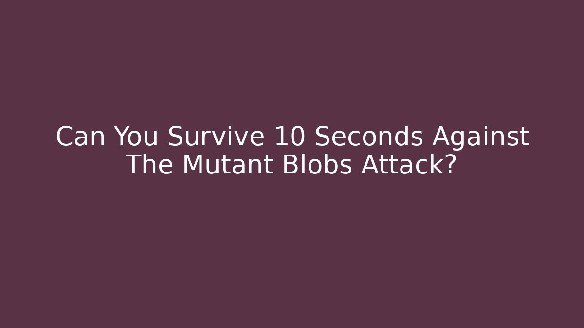 Can You Survive 10 Seconds Against The Mutant Blobs Attack? - Critter Realm