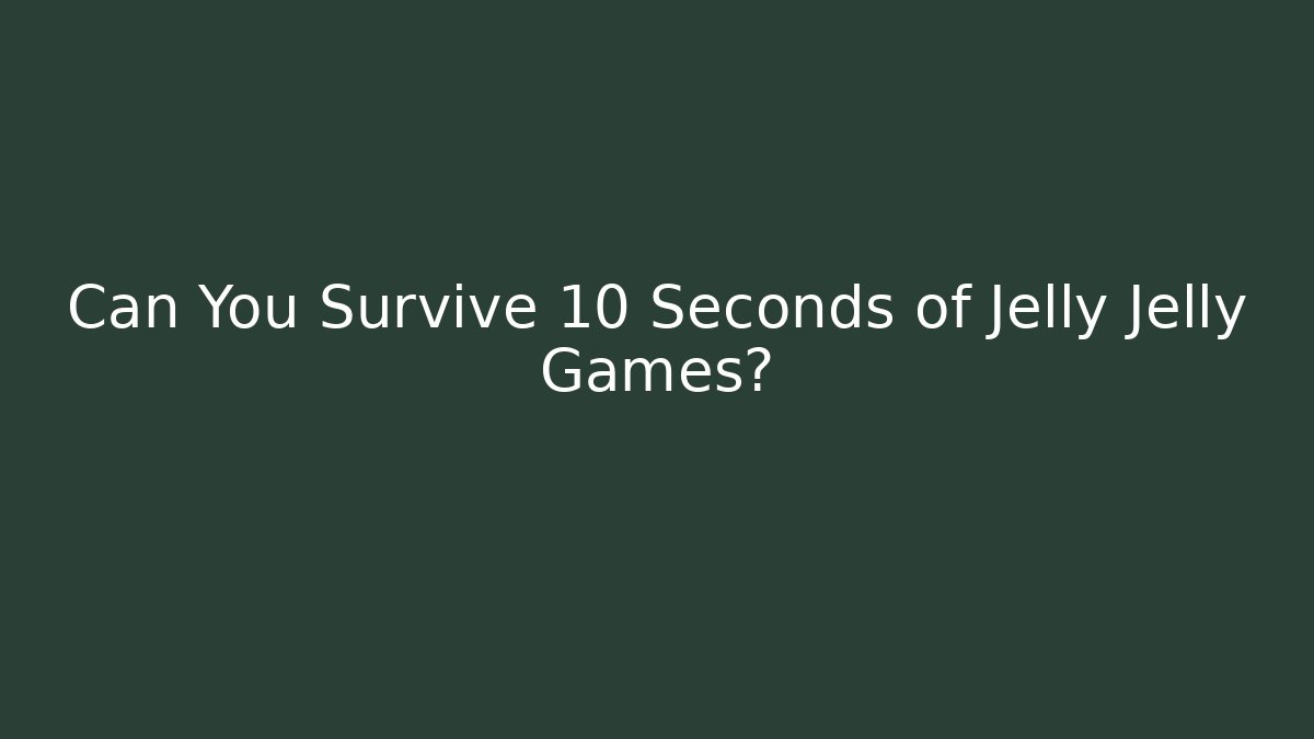 Can You Survive 10 Seconds of Jelly Jelly Games?