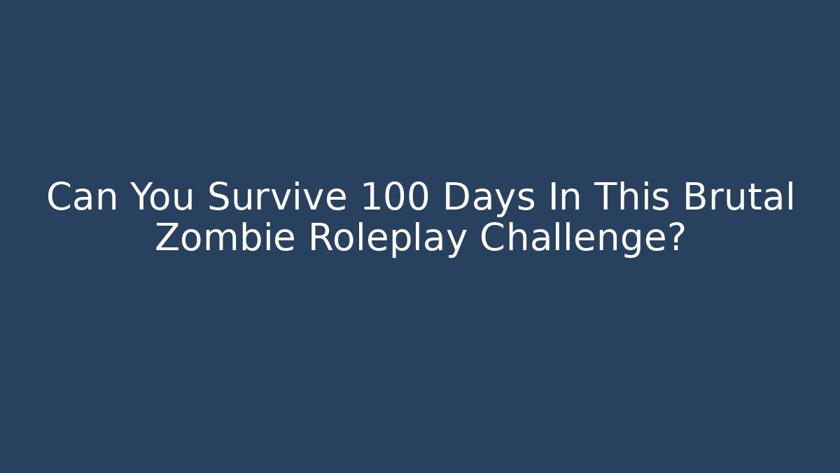 Can You Survive 100 Days In This Brutal Zombie Roleplay Challenge?