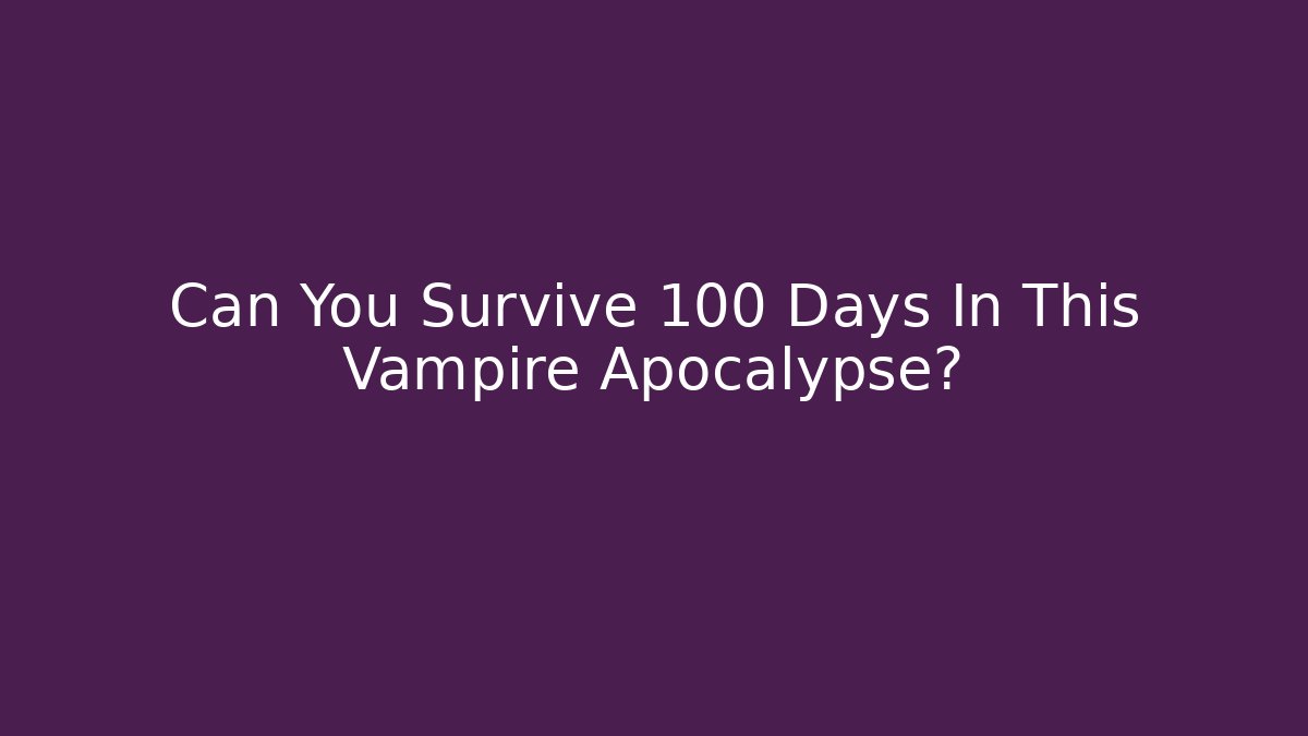 Can You Survive 100 Days In This Vampire Apocalypse?