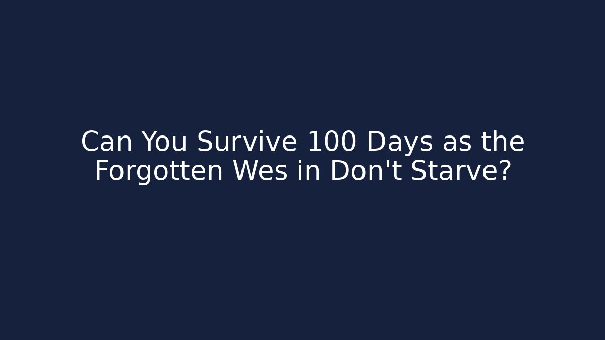 Can You Survive 100 Days as the Forgotten Wes in Don't Starve?