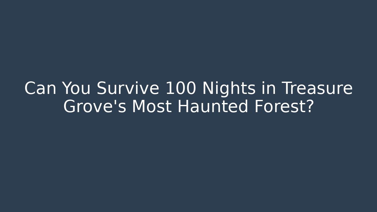 Can You Survive 100 Nights in Treasure Grove's Most Haunted Forest?
