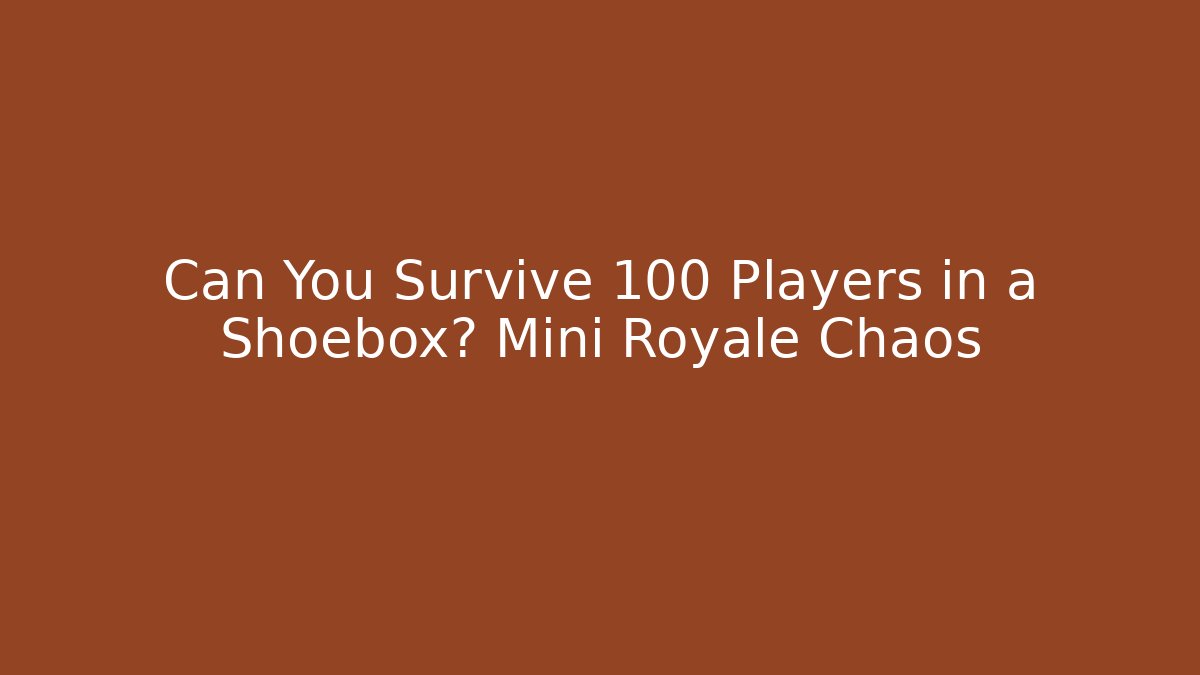 Can You Survive 100 Players in a Shoebox? Mini Royale Chaos