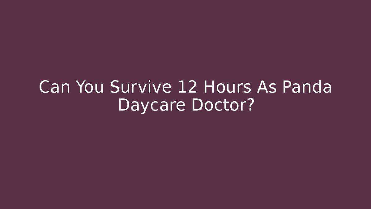 Can You Survive 12 Hours As Panda Daycare Doctor?