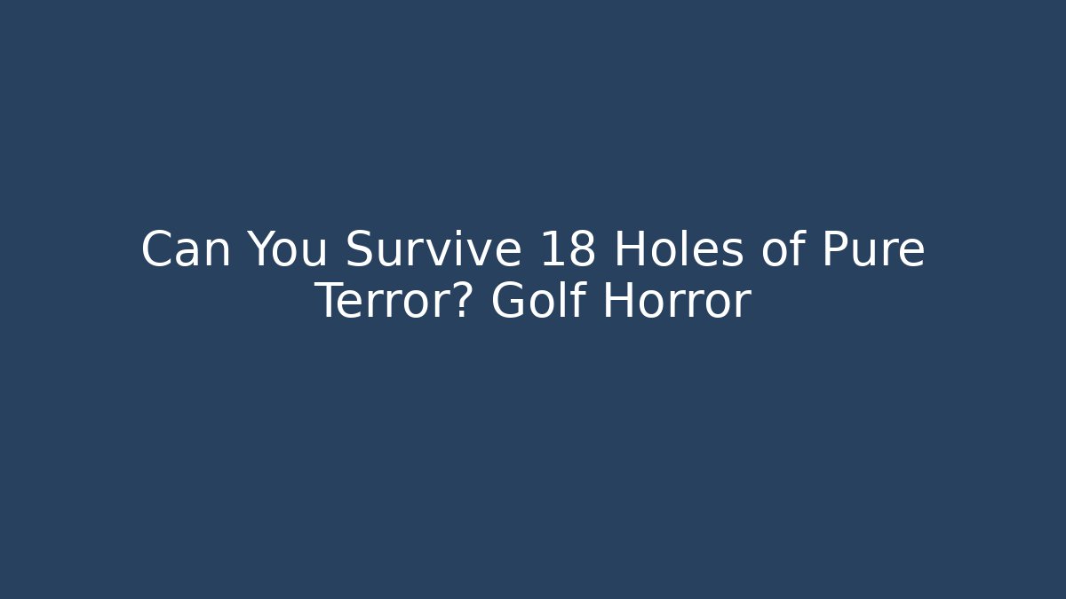 Can You Survive 18 Holes of Pure Terror? Golf Horror