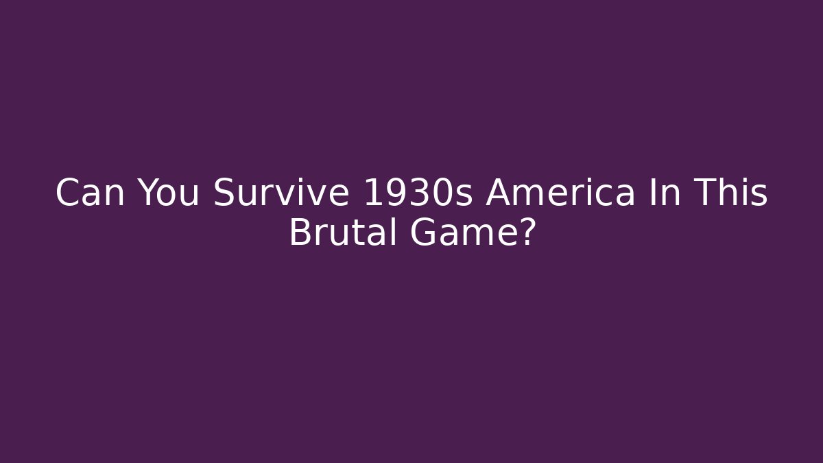 Can You Survive 1930s America In This Brutal Game? - Critter Realm