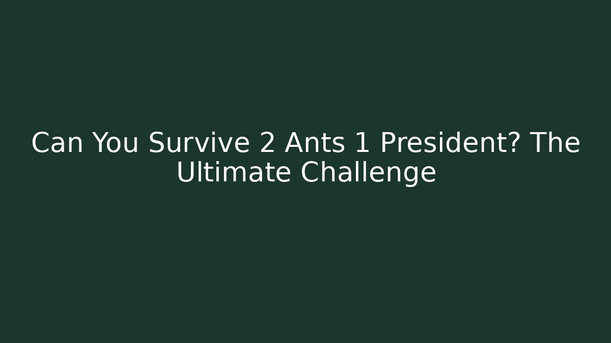 Can You Survive 2 Ants 1 President? The Ultimate Challenge - Critter Realm