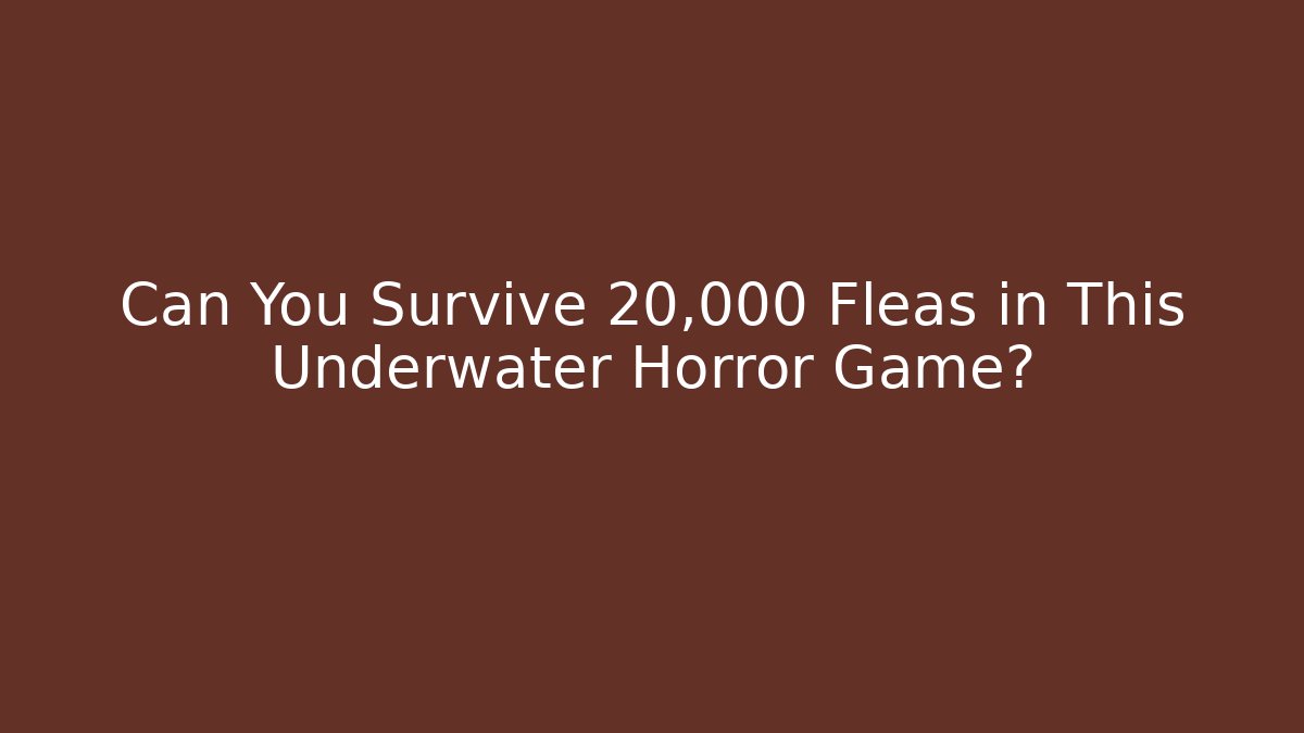 Can You Survive 20,000 Fleas in This Underwater Horror Game?