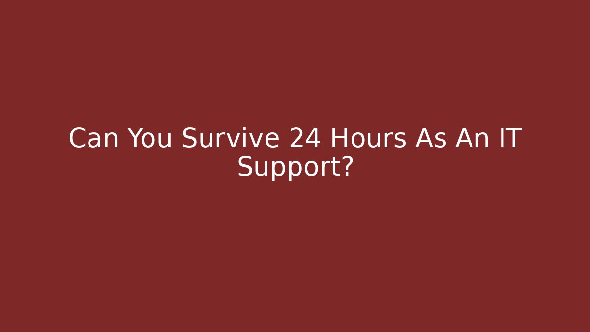 Can You Survive 24 Hours As An IT Support?