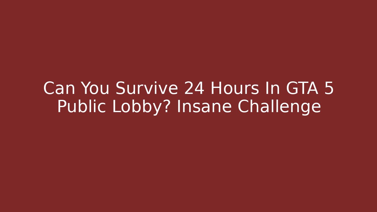 Can You Survive 24 Hours In GTA 5 Public Lobby? Insane Challenge