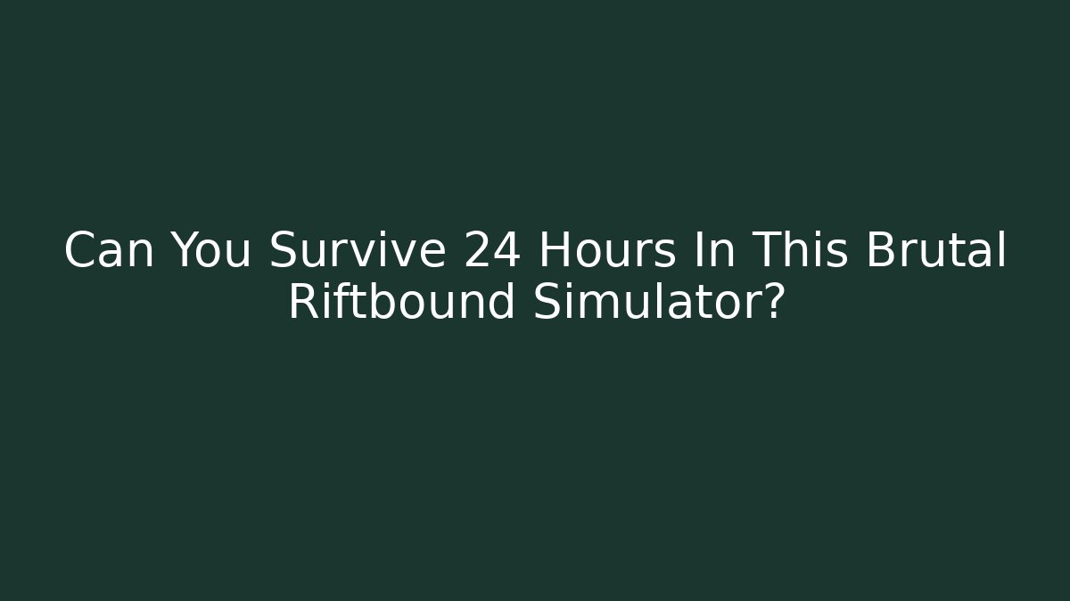 Can You Survive 24 Hours In This Brutal Riftbound Simulator?