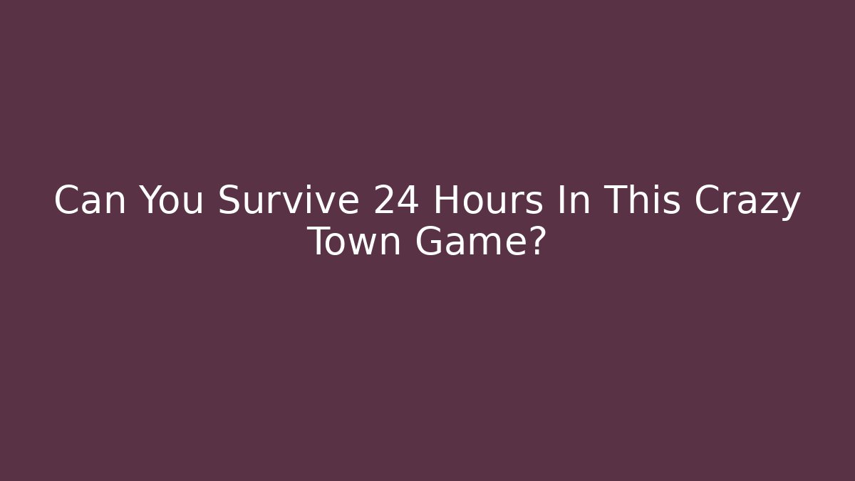 Can You Survive 24 Hours In This Crazy Town Game? - Critter Realm