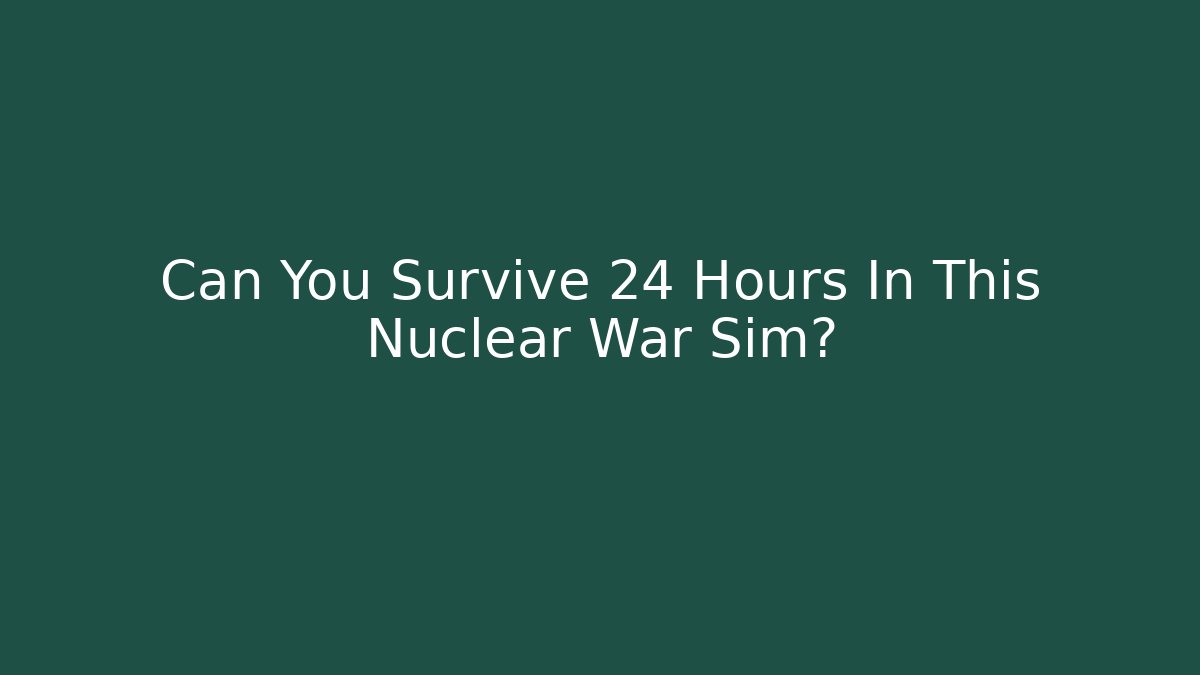 Can You Survive 24 Hours In This Nuclear War Sim?