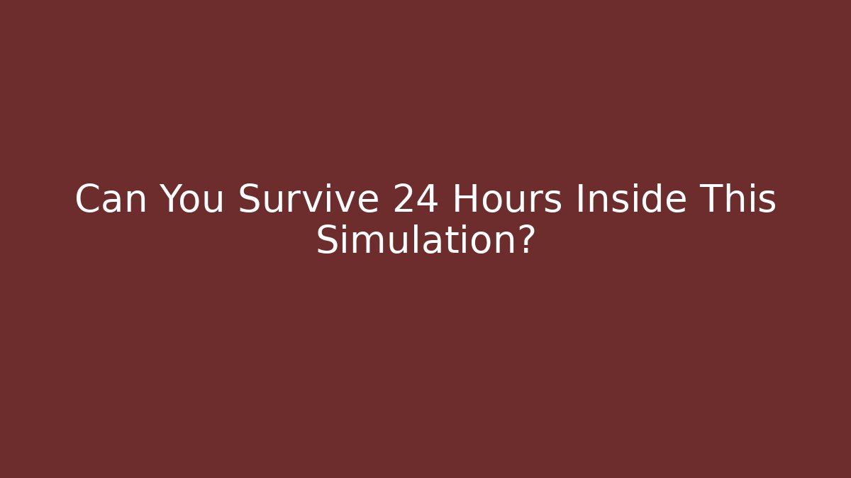 Can You Survive 24 Hours Inside This Simulation?