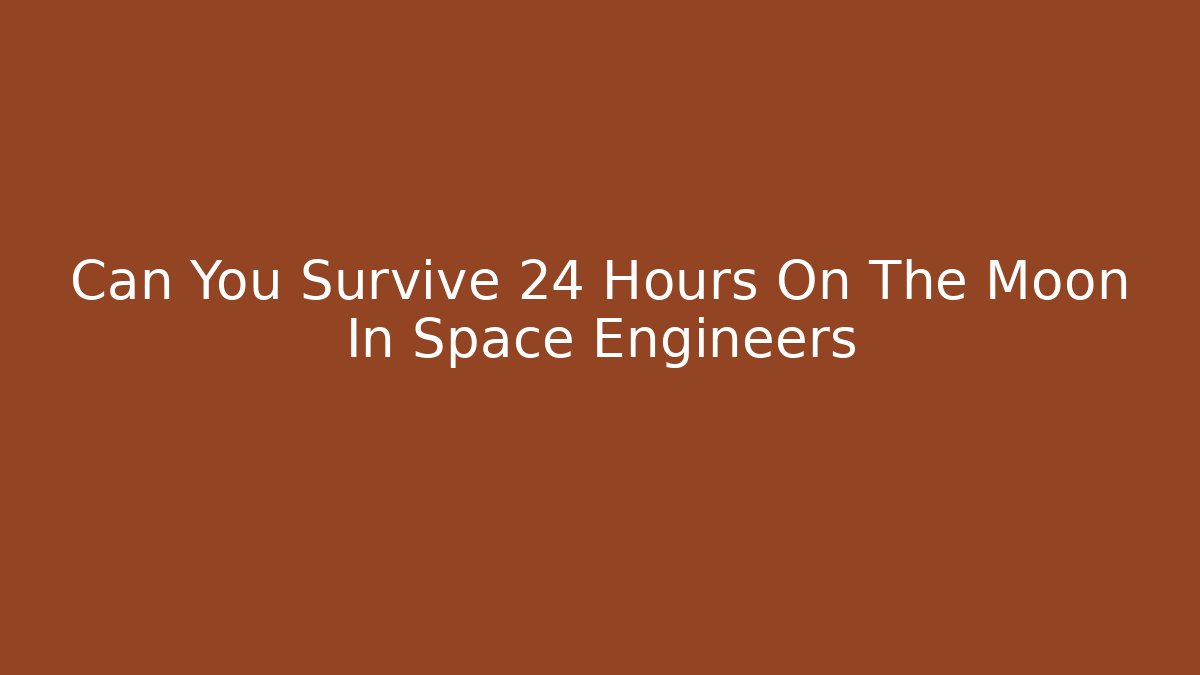 Can You Survive 24 Hours On The Moon In Space Engineers