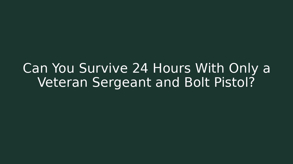 Can You Survive 24 Hours With Only a Veteran Sergeant and Bolt Pistol?
