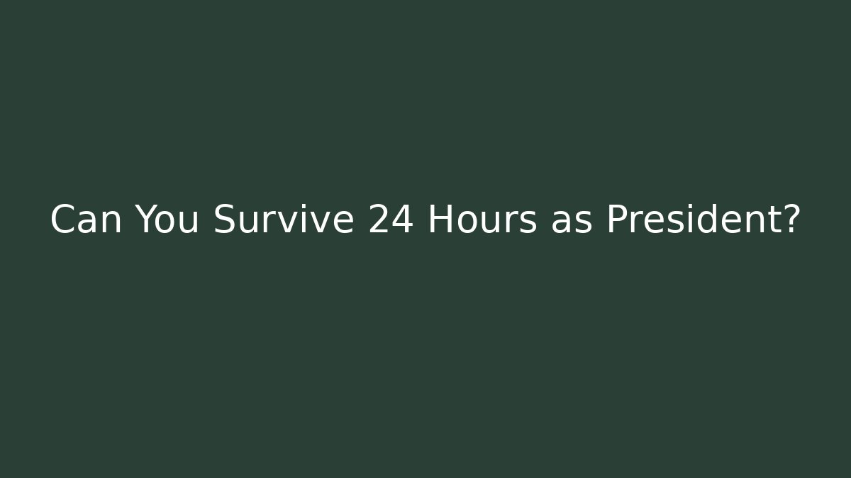 Can You Survive 24 Hours as President?