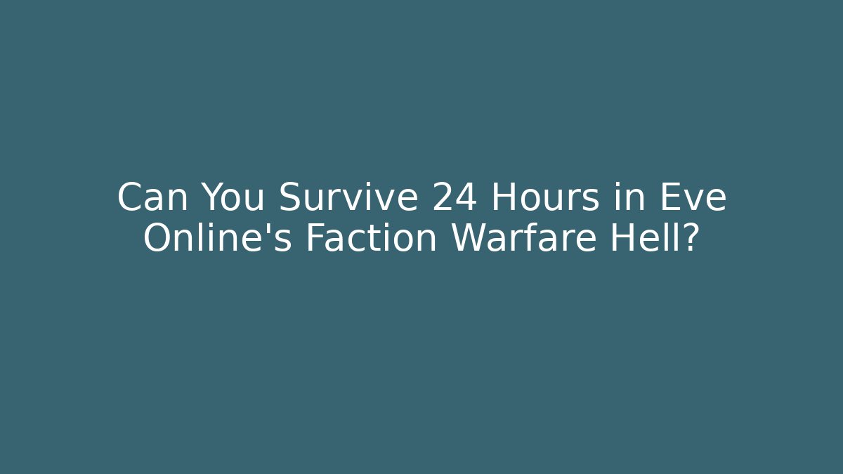 Can You Survive 24 Hours in Eve Online's Faction Warfare Hell?