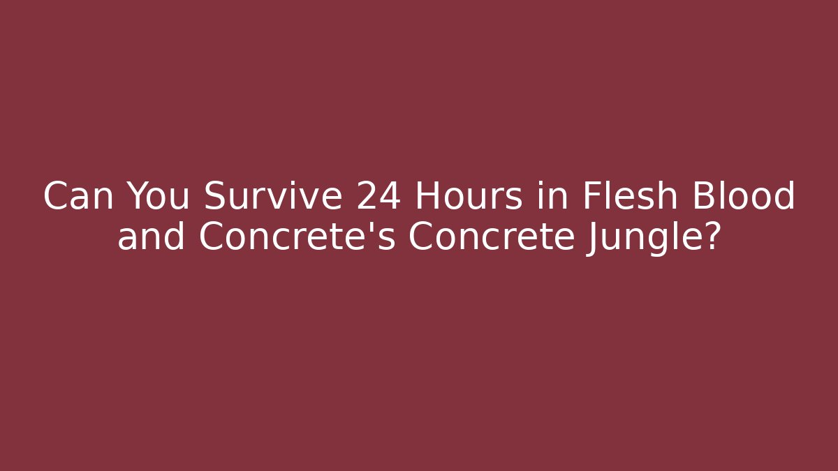 Can You Survive 24 Hours in Flesh Blood and Concrete's Concrete Jungle?
