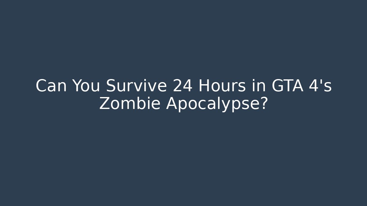 Can You Survive 24 Hours in GTA 4’s Zombie Apocalypse?