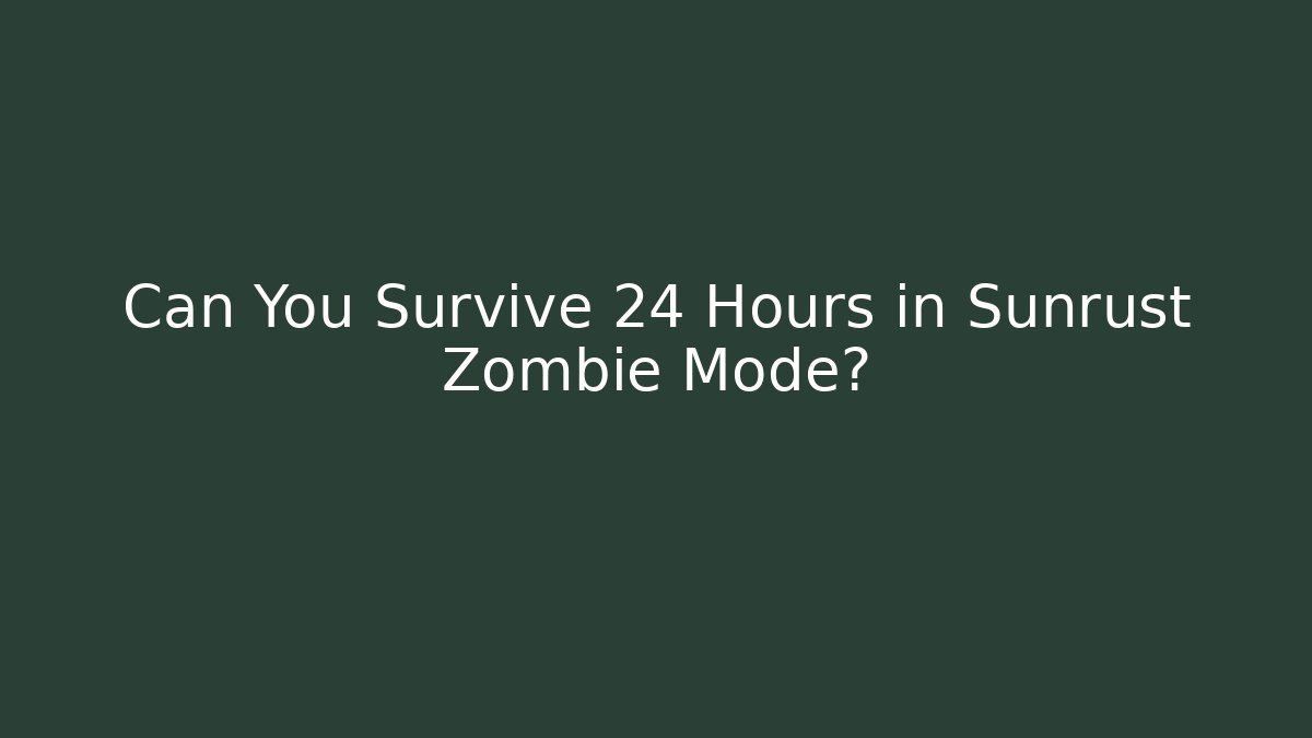 Can You Survive 24 Hours in Sunrust Zombie Mode?
