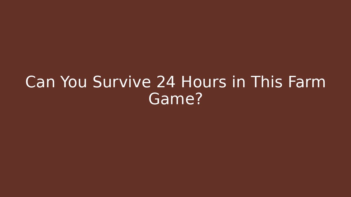 Can You Survive 24 Hours in This Farm Game?