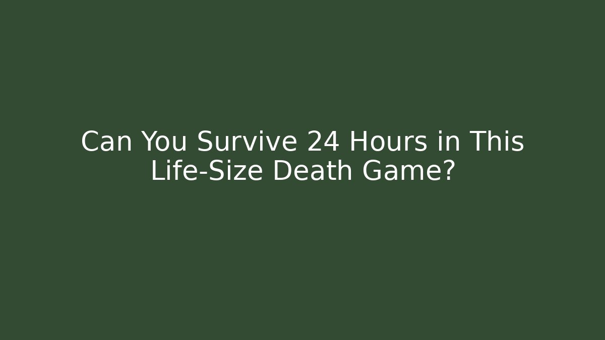 Can You Survive 24 Hours in This Life-Size Death Game?