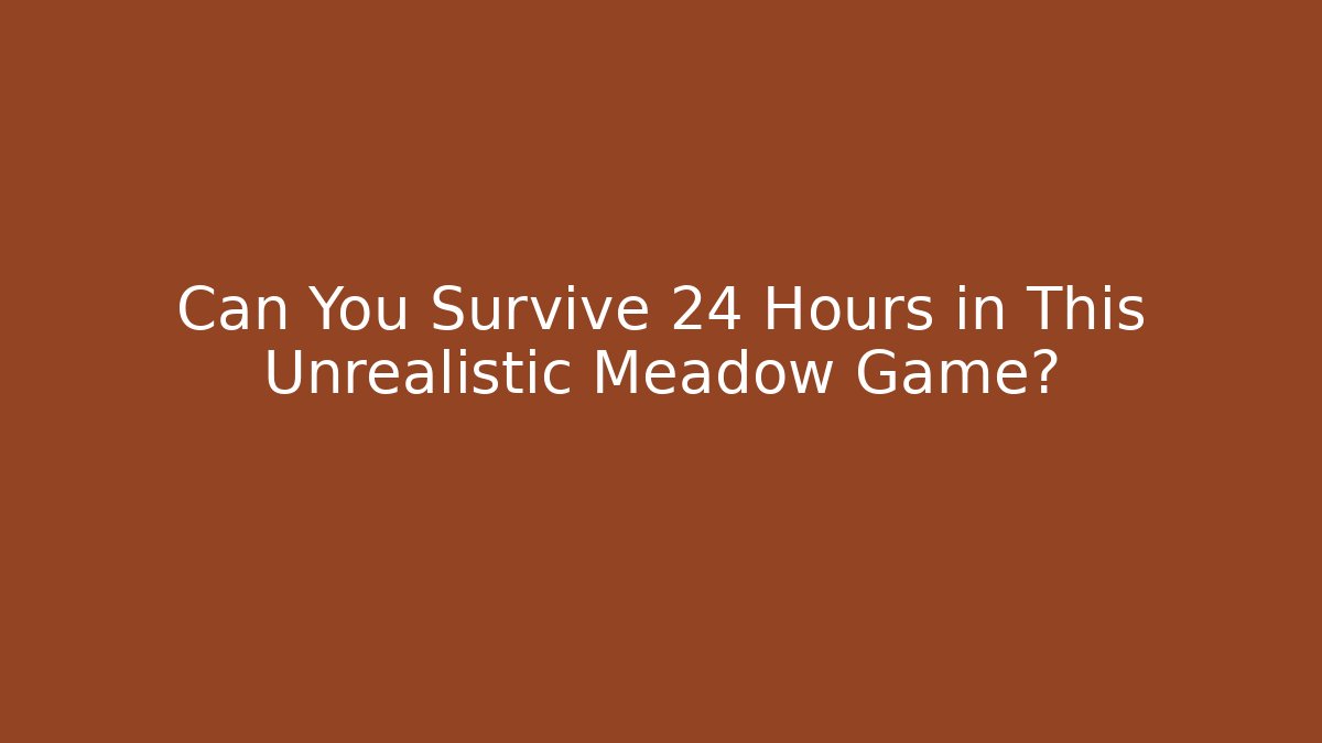 Can You Survive 24 Hours in This Unrealistic Meadow Game?