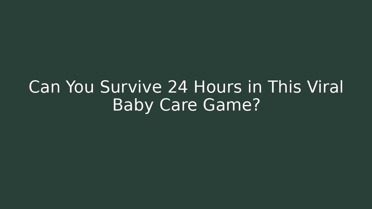 Can You Survive 24 Hours in This Viral Baby Care Game?