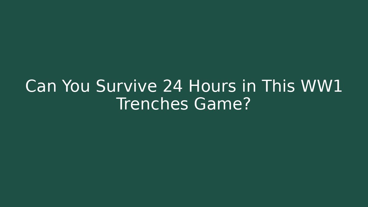 Can You Survive 24 Hours in This WW1 Trenches Game?