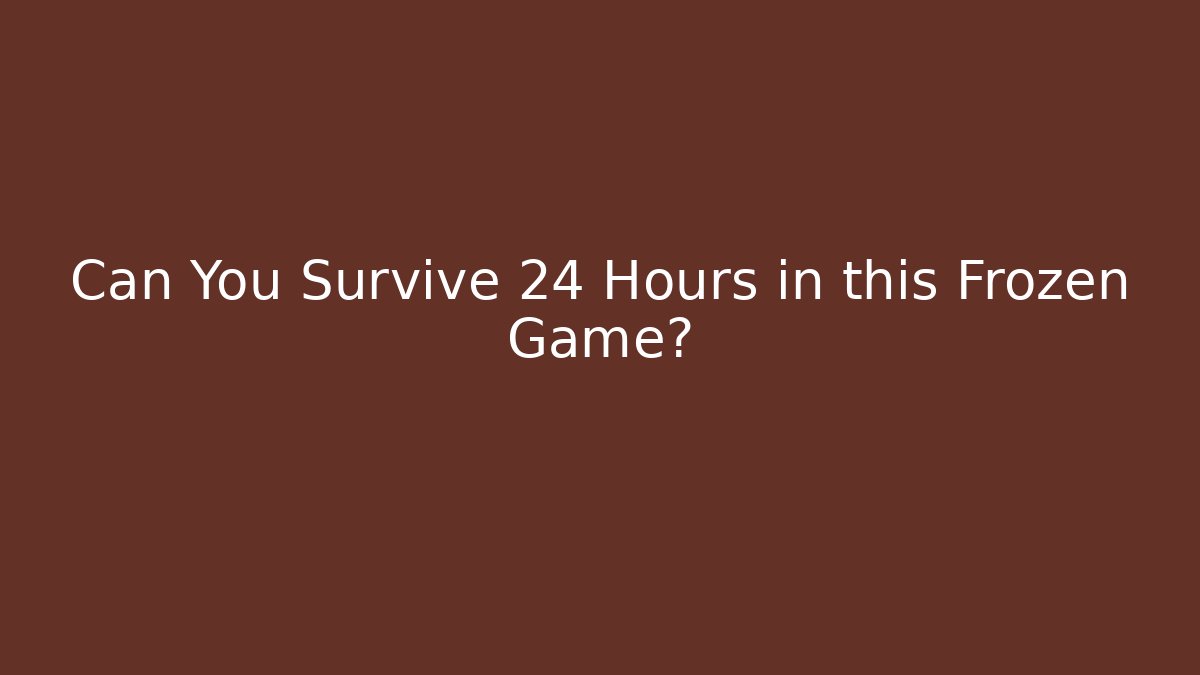 Can You Survive 24 Hours in this Frozen Game?