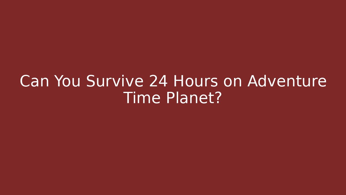 Can You Survive 24 Hours on Adventure Time Planet? - Critter Realm
