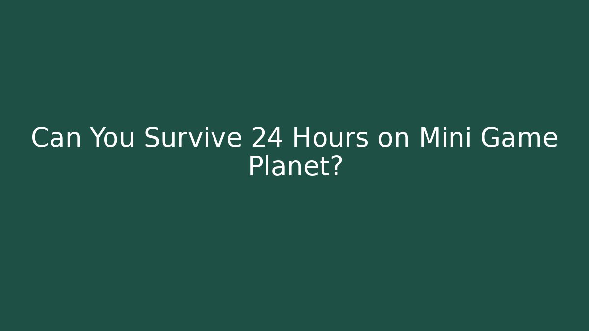 Can You Survive 24 Hours on Mini Game Planet?