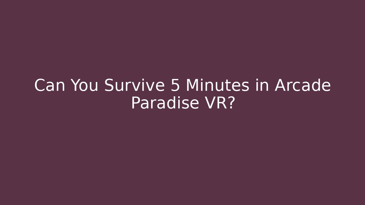 Can You Survive 5 Minutes in Arcade Paradise VR?