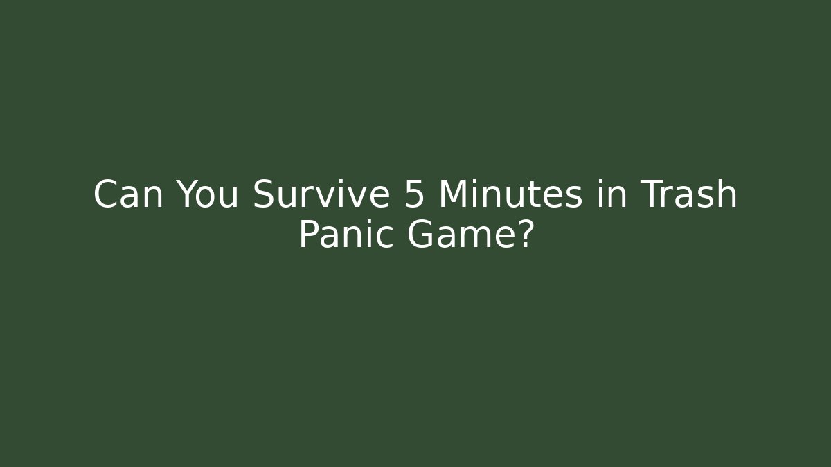 Can You Survive 5 Minutes in Trash Panic Game?