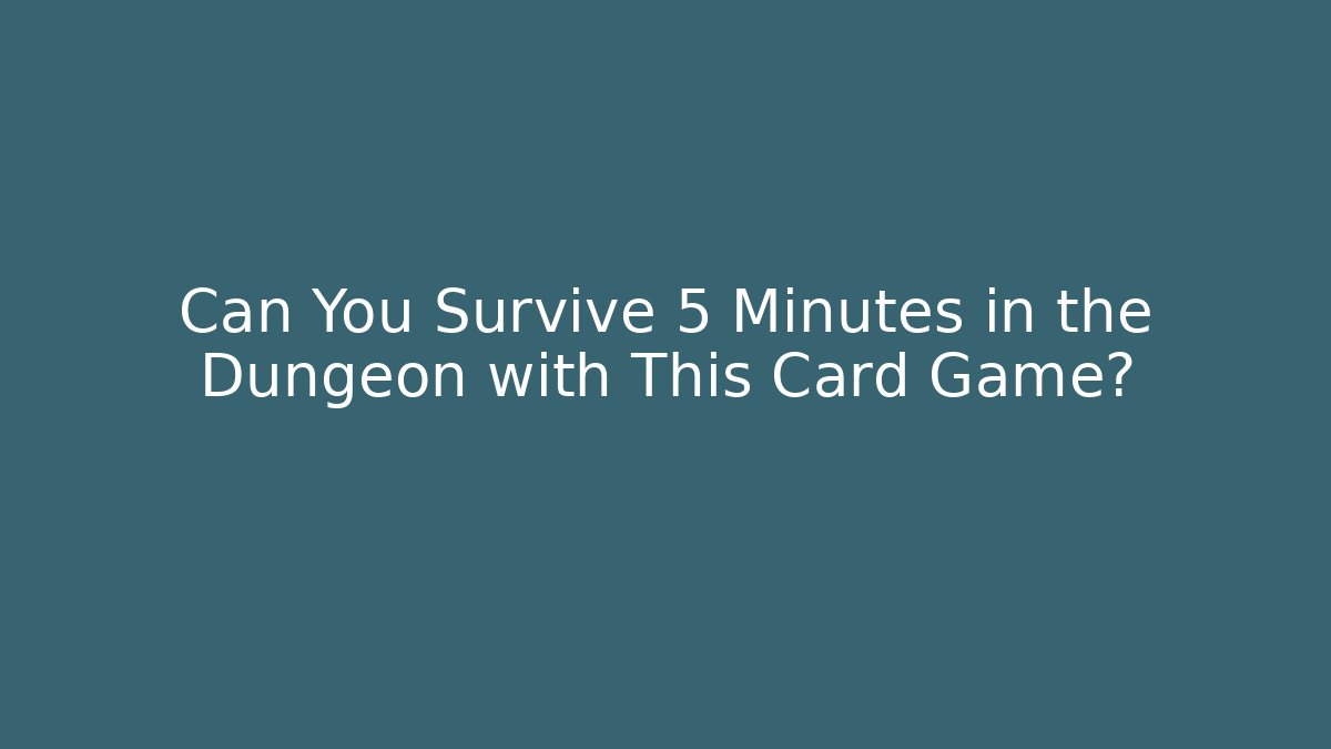 Can You Survive 5 Minutes in the Dungeon with This Card Game?