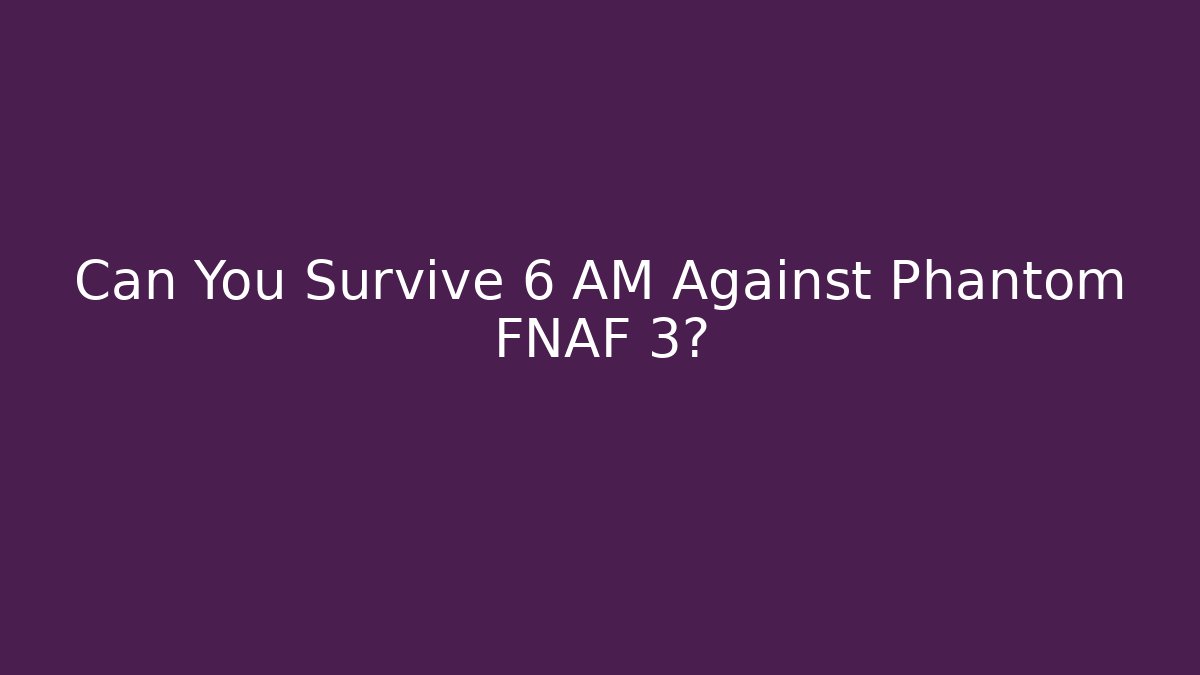 Can You Survive 6 AM Against Phantom FNAF 3?