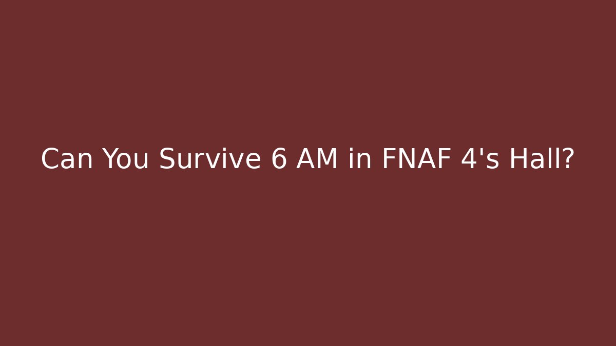 Can You Survive 6 AM in FNAF 4's Hall? - Critter Realm