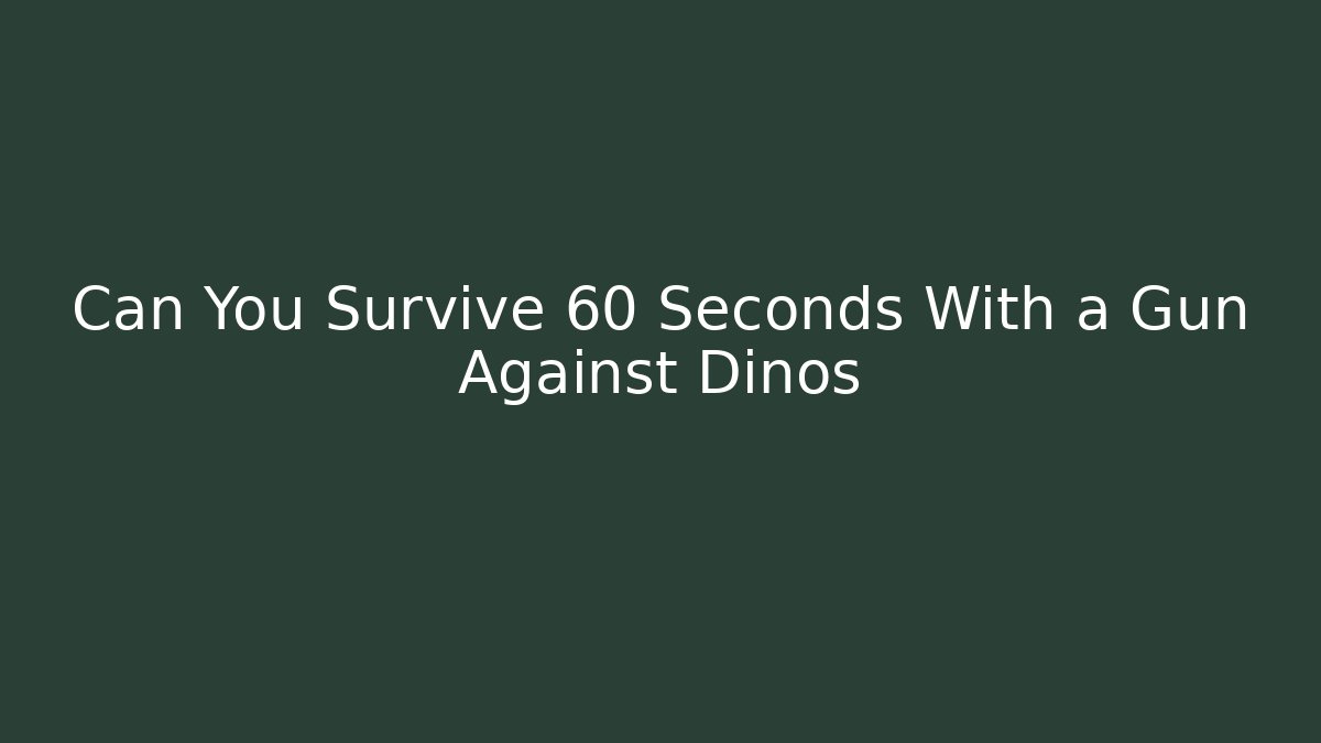 Can You Survive 60 Seconds With a Gun Against Dinos